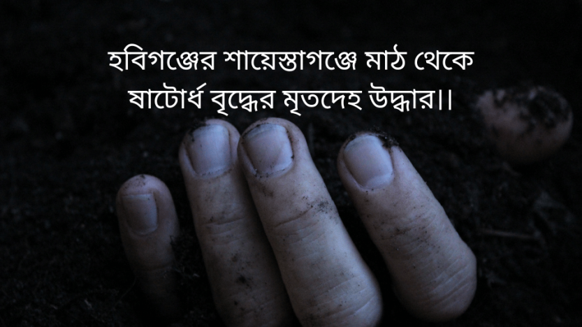 হবিগঞ্জের শায়েস্তাগঞ্জে মাঠ থেকে ষাটোর্ধ বৃদ্ধের মৃতদেহ উদ্ধার।।