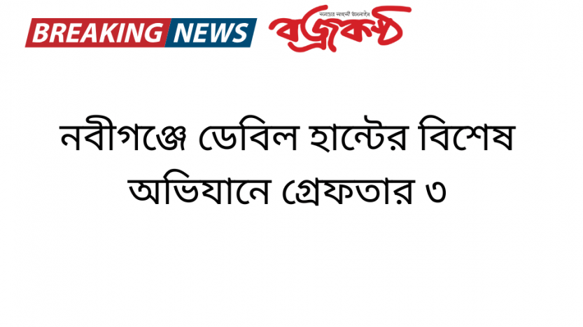 নবীগঞ্জে ডেবিল হান্টের বিশেষ অভিযানে গ্রেফতার ৩