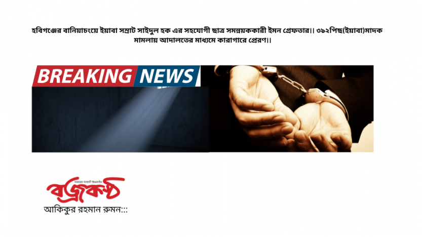 হবিগঞ্জের বানিয়াচংয়ে ইয়াবা সম্রাট সাইদুল হক এর সহযোগী ছাত্র সমন্নয়ককারী ইমন গ্রেফতার।। ৩৯২পিছ(ইয়াবা)মাদক মামলায় আদালতের মাধ্যমে কারাগারে প্রেরণ।।
