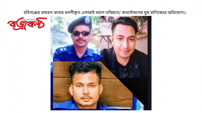 হবিগঞ্জের বাহুবল থানার বদলীকৃত এসআই বহাল তবিয়তে/ কনস্টেবলের ঘুষ বাণিজ্যের অভিযোগ।।