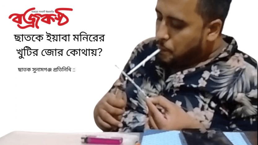ছাত‌কে ইয়াবা মনিরের খুটির জোর কোথায়?
