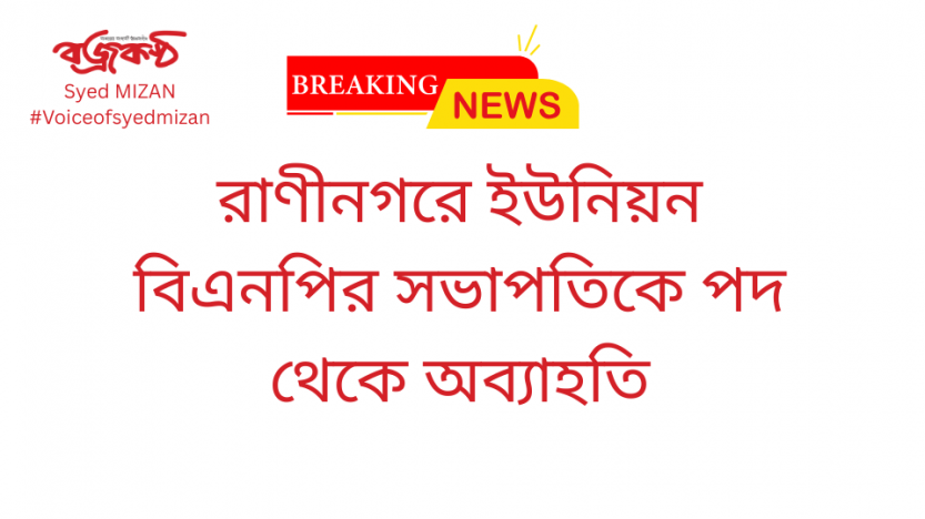 রাণীনগরে ইউনিয়ন বিএনপির সভাপতিকে পদ থেকে অব্যাহতি