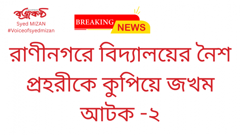 রাণীনগরে বিদ্যালয়ের নৈশ প্রহরীকে কুপিয়ে জখম আটক -২