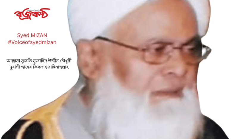 আল্লামা মুফতি মুজাহিদ উদ্দীন চৌধুরী দুবাগী ছাহেব কিবলাহ রাহিমাহুল্লাহ