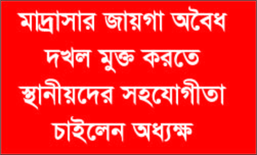 মাদ্রাসার জায়গা অবৈধ দখল মুক্ত করতে স্থানীয়দের সহযোগীতা চাইলেন অধ্যক্ষ