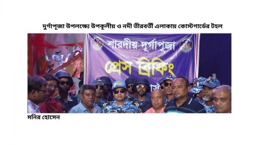দুর্গাপূজা উপলক্ষ্যে উপকূলীয় ও নদী তীরবর্তী এলাকায় কোস্টগার্ডের টহল