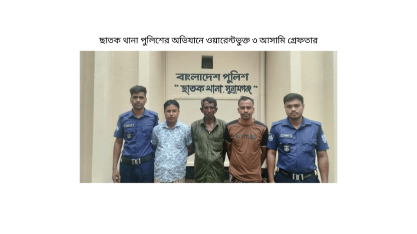 ছাতক থানা পুলিশের অভিযানে ওয়ারেন্টভুক্ত ৩ আসামি গ্রেফতার