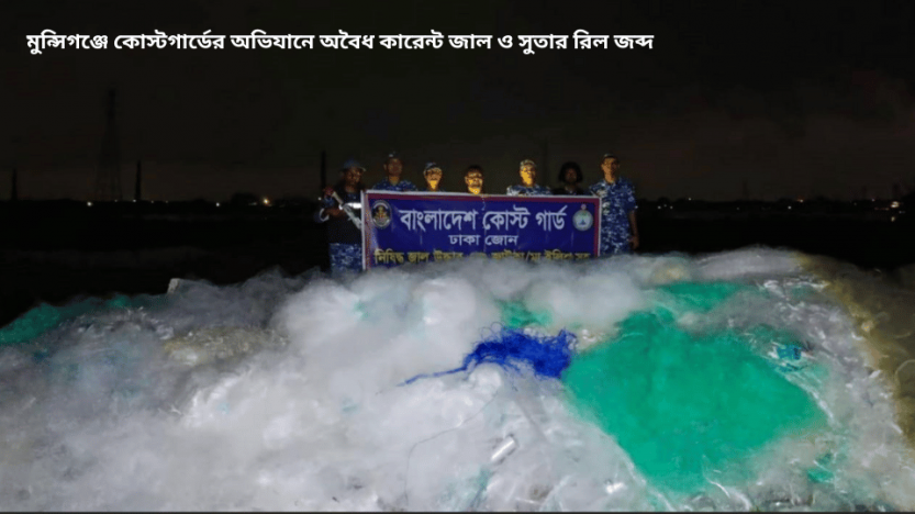 মুন্সিগঞ্জে কোস্টগার্ডের অভিযানে অবৈধ কারেন্ট জাল ও সুতার রিল জব্দ