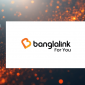 Banglalink Unveils a Bold New Identity to Power Bangladesh’s Digital Future