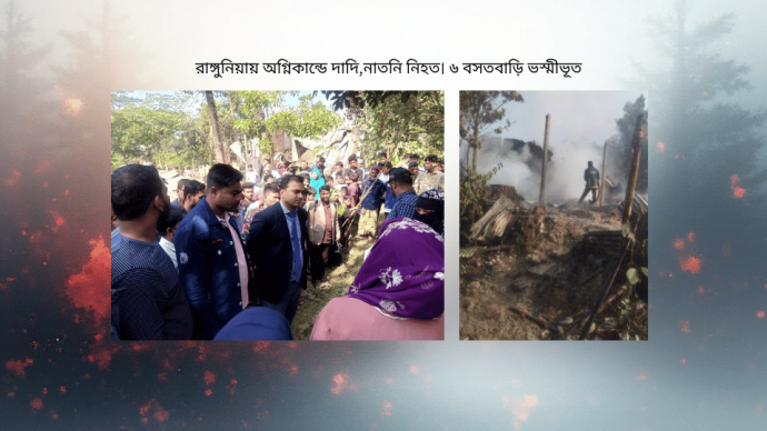 রাঙ্গুনিয়ায় অগ্নিকান্ডে দাদি,নাতনি নিহত। ৬ বসতবাড়ি ভস্মীভূত