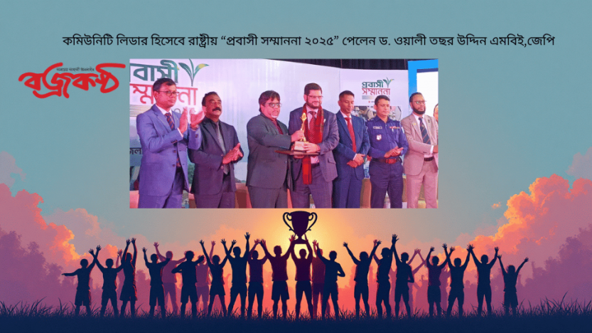 কমিউনিটি লিডার হিসেবে রাষ্ট্রীয় “প্রবাসী সম্মাননা ২০২৫” পেলেন ড. ওয়ালী তছর উদ্দিন এমবিই,জেপি