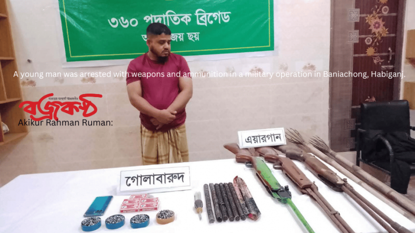 A young man was arrested with weapons and ammunition in a military operation in Baniachong, Habiganj.
