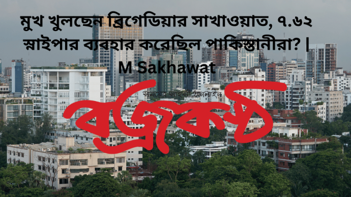 মুখ খুলছেন ব্রিগেডিয়ার সাখাওয়াত, ৭.৬২ স্নাইপার ব্যবহার করেছিল পাকিস্তানীরা? | M Sakhawat