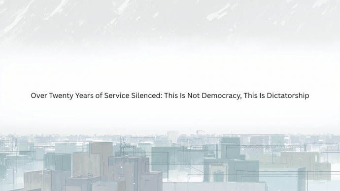 Over Twenty Years of Service Silenced: This Is Not Democracy, This Is Dictatorship