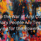 Stop the War at Any Cost: Ordinary People Are Tired of Dying for the Powerful