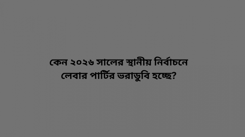 কেন ২০২৬ সালের স্থানীয় নির্বাচনে লেবার পার্টির ভরাডুবি হচ্ছে?