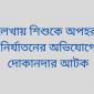 বড়লেখায় শিশুকে অপহরণ ও নির্যাতনের অভিযোগে দোকানদার আটক