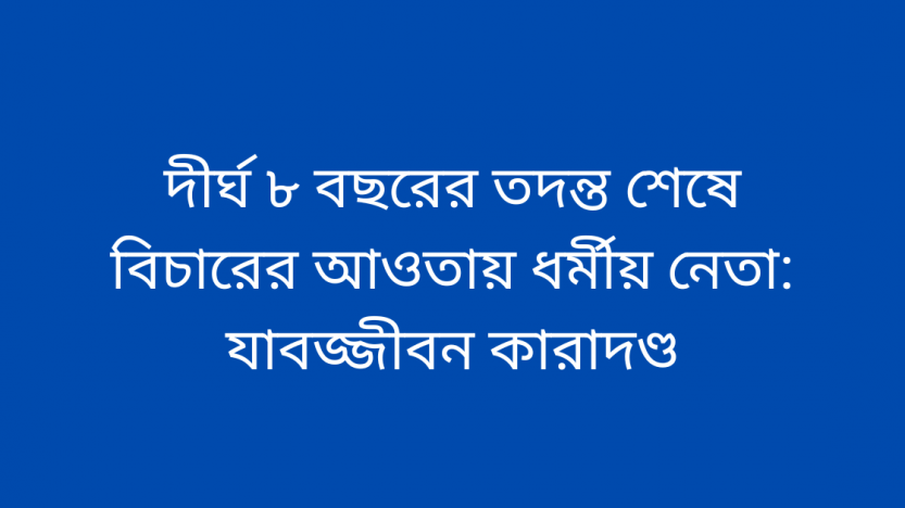 দীর্ঘ ৮ বছরের তদন্ত শেষে বিচারের আওতায় ধর্মীয় নেতা: যাবজ্জীবন কারাদণ্ড