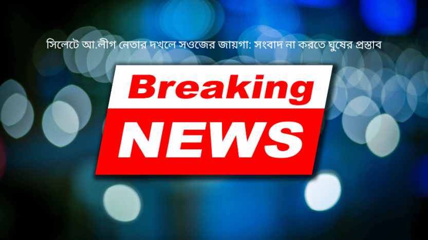 সিলেটে আ.লীগ নেতার দখলে সওজের জায়গা: সংবাদ না করতে ঘুষের প্রস্তাব