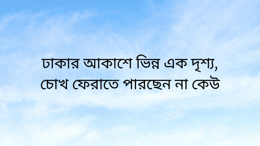 ​ঢাকার আকাশে ভিন্ন এক দৃশ্য, চোখ ফেরাতে পারছেন না কেউ